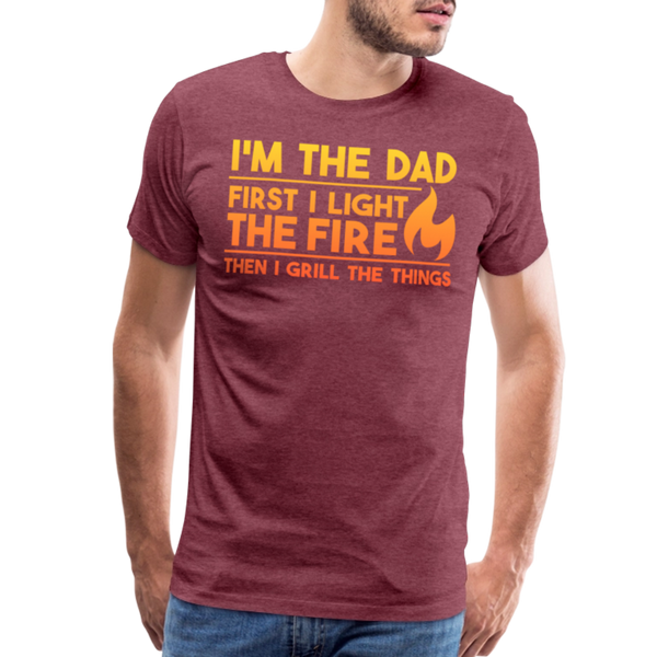 I'm the Dad First I Light the Fire Then I Grill the Things BBQ Men's Premium T-Shirt - heather burgundy