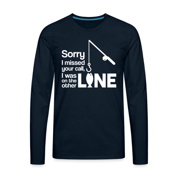 Sorry I Missed Your Call, I was on the Other Line Funny Fishing Men's Premium Long Sleeve T-Shirt - deep navy