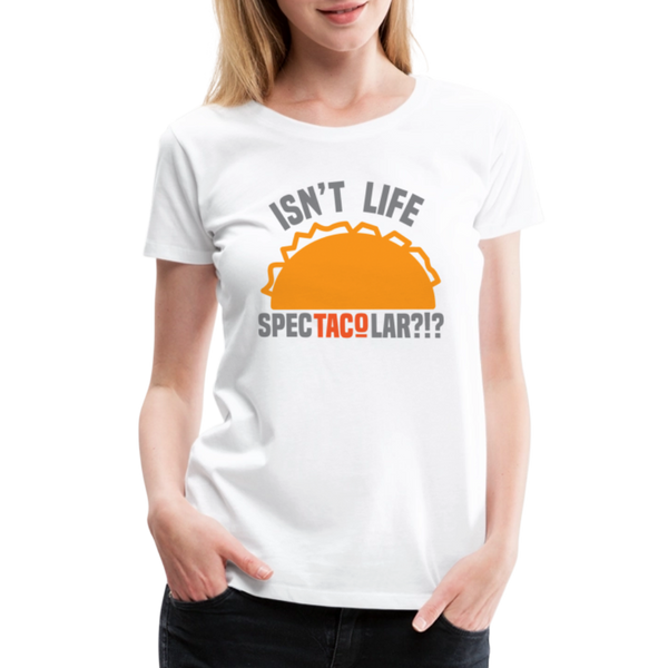 Isn't Life SpecTacolar?!? Funny Taco Food Pun Women’s Premium T-Shirt - white