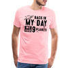 Back in my Day we had 9 Planets Men's Premium T-Shirt - pink