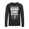 Come to the Nerd Side we have Pi Men's Premium Long Sleeve T-Shirt