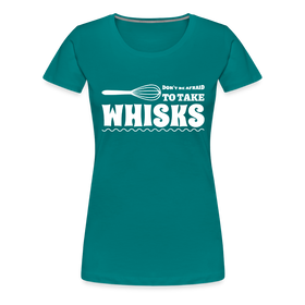 Don't be Afraid to Take Whisks Women’s Premium T-Shirt