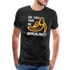 Do you Find me Appealing? Pun Men's Premium T-Shirt