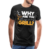 Why are you all up in my Grill? Funny BBQ Men's Premium T-Shirt - charcoal grey