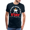 If You Can't Stand the Heat Stay in the Kitchen Men's Premium T-Shirt