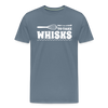 Don't be Afraid to Take Whisks Men's Premium T-Shirt - steel blue
