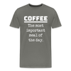 Coffee The Most Important Meal of the Day Funny Men's Premium T-Shirt - asphalt gray