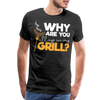 Why are you all up in my Grill? Funny BBQ Men's Premium T-Shirt - black