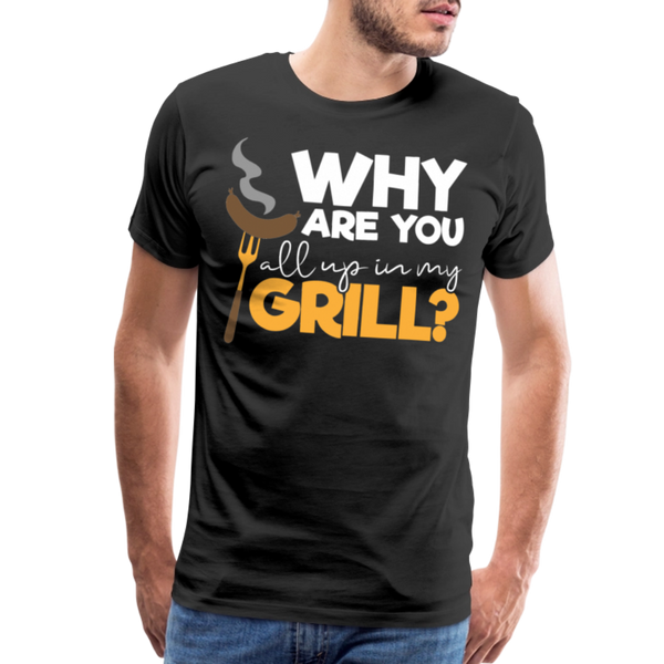 Why are you all up in my Grill? Funny BBQ Men's Premium T-Shirt - black