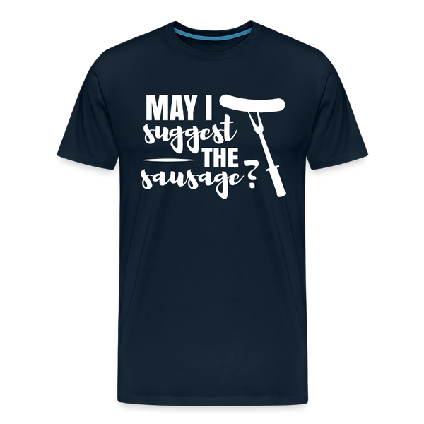 May I Suggest The Sausage Funny BBQ Men's Premium T-Shirt - deep navy
