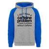 I don't Have a Caffeine Problem I Have a Problem Without Caffeine Colorblock Hoodie - heather grey/royal