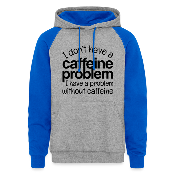 I don't Have a Caffeine Problem I Have a Problem Without Caffeine Colorblock Hoodie - heather grey/royal