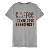 Coffee it's what's for Breakfast! Men's Premium T-Shirt