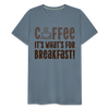 Coffee it's what's for Breakfast! Men's Premium T-Shirt