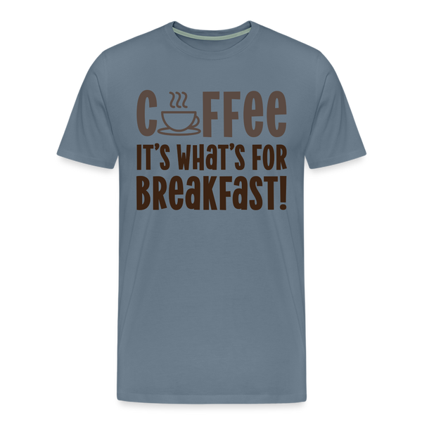 Coffee it's what's for Breakfast! Men's Premium T-Shirt - steel blue