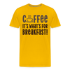 Coffee it's what's for Breakfast! Men's Premium T-Shirt - sun yellow