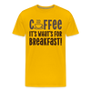 Coffee it's what's for Breakfast! Men's Premium T-Shirt