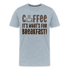 Coffee it's what's for Breakfast! Men's Premium T-Shirt - heather ice blue