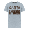 Coffee it's what's for Breakfast! Men's Premium T-Shirt