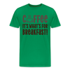 Coffee it's what's for Breakfast! Men's Premium T-Shirt - kelly green