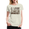 Coffee it's What's for Breakfast! Women’s Premium T-Shirt - heather oatmeal