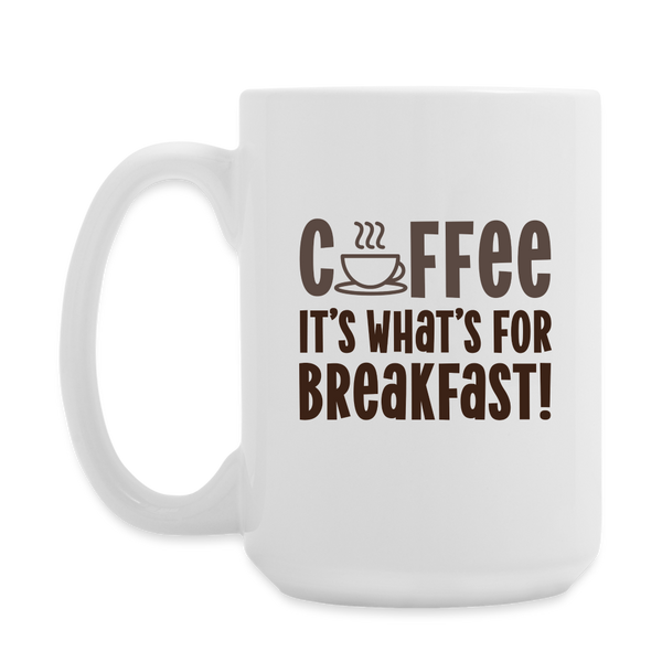 Coffee it's What's for Breakfast! Coffee/Tea Mug 15 oz - white