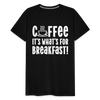 Coffee it's What's for Breakfast! Men's Premium T-Shirt