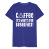 Coffee it's What's for Breakfast! Men's Premium T-Shirt