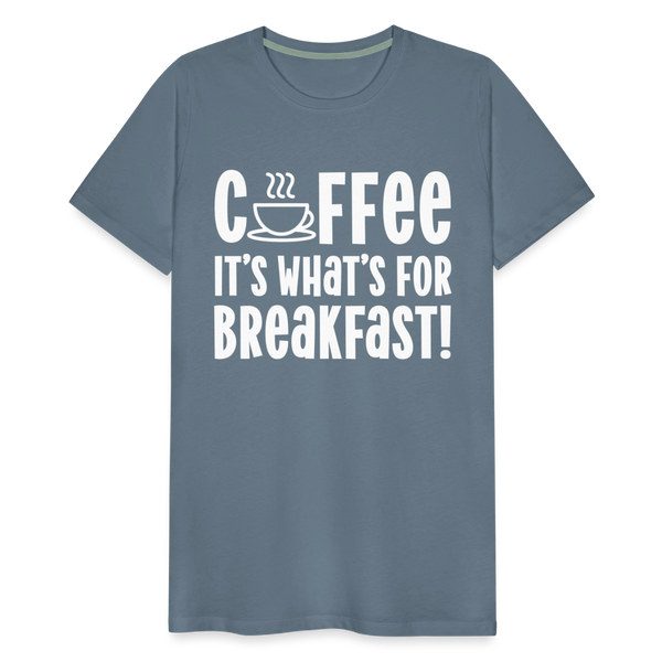 Coffee it's What's for Breakfast! Men's Premium T-Shirt - steel blue