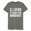 Coffee it's What's for Breakfast! Men's Premium T-Shirt