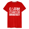 Coffee it's What's for Breakfast! Men's Premium T-Shirt