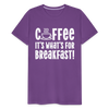 Coffee it's What's for Breakfast! Men's Premium T-Shirt