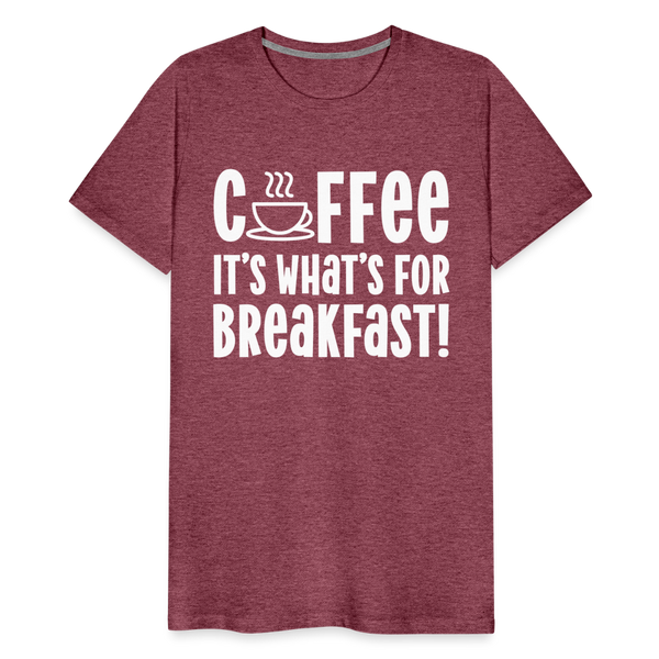 Coffee it's What's for Breakfast! Men's Premium T-Shirt - heather burgundy