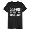 Coffee it's What's for Breakfast! Men's Premium T-Shirt - charcoal grey