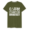 Coffee it's What's for Breakfast! Men's Premium T-Shirt - olive green