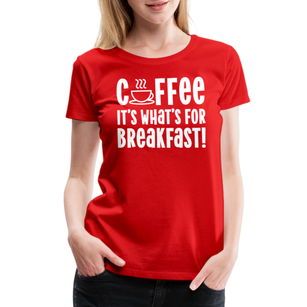 Coffee it's What's for Breakfast! Women’s Premium T-Shirt - red
