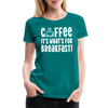 Coffee it's What's for Breakfast! Women’s Premium T-Shirt - teal