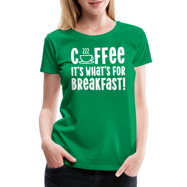 Coffee it's What's for Breakfast! Women’s Premium T-Shirt - kelly green