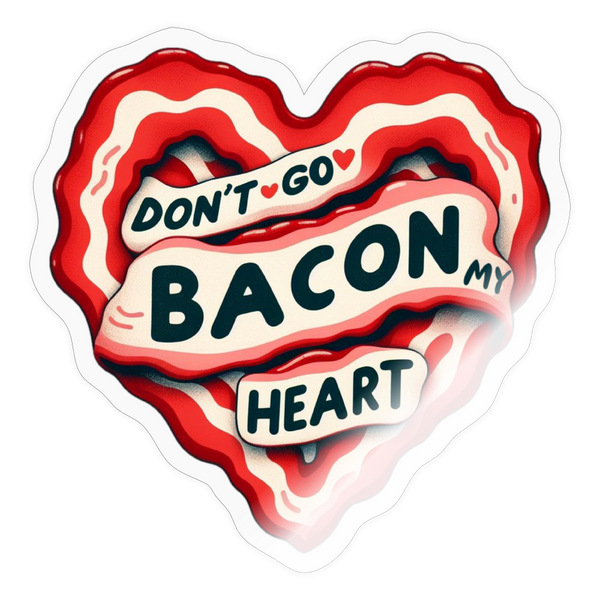 Don't Go Bacon My Heart Sticker - transparent glossy