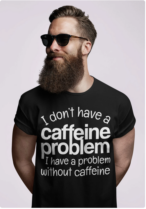 I Don't have a Caffeine Problem I have a Problem Without Caffeine Men's Premium T-Shirt