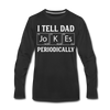 I Tell Dad Jokes Periodically Men's Premium Long Sleeve T-Shirt - black