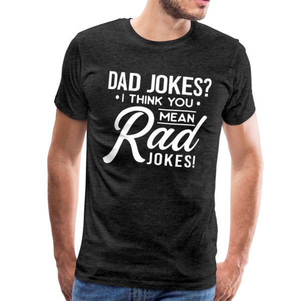 Dad Jokes? I think you mean Rad Jokes! Men's Premium T-Shirt - charcoal gray