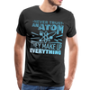 Never Trust an Atom They Make up Everything Men's Premium T-Shirt - black