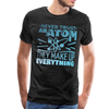 Never Trust an Atom They Make up Everything Men's Premium T-Shirt - charcoal gray