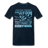 Never Trust an Atom They Make up Everything Men's Premium T-Shirt - deep navy