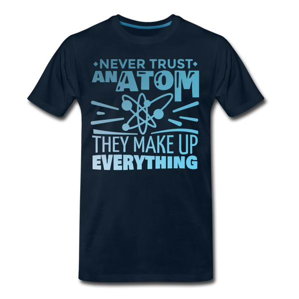 Never Trust an Atom They Make up Everything Men's Premium T-Shirt - deep navy