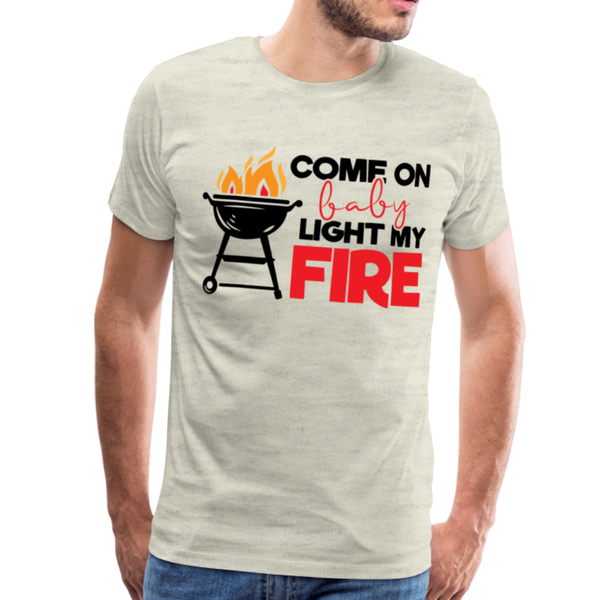 Come on Baby Light My Fire BBQ Dad Men's Premium T-Shirt - heather oatmeal