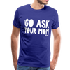 Go Ask Your Mom Men's Premium T-Shirt - royal blue