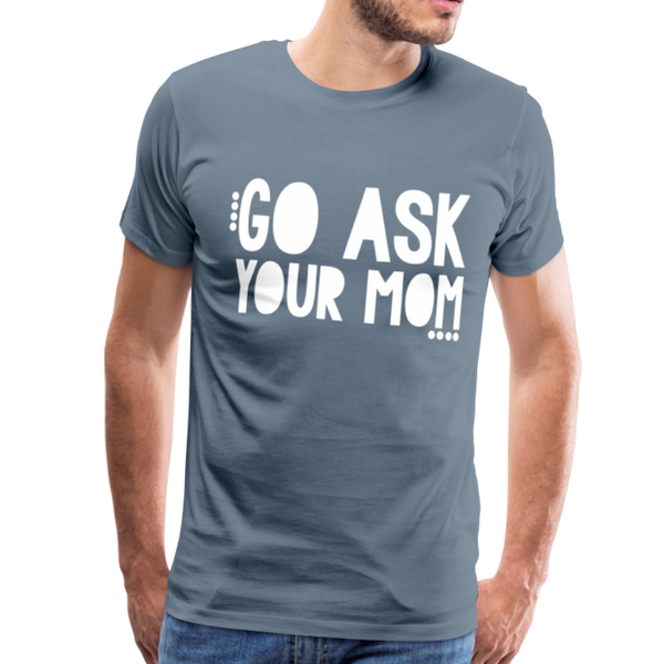 Go Ask Your Mom Men's Premium T-Shirt - steel blue