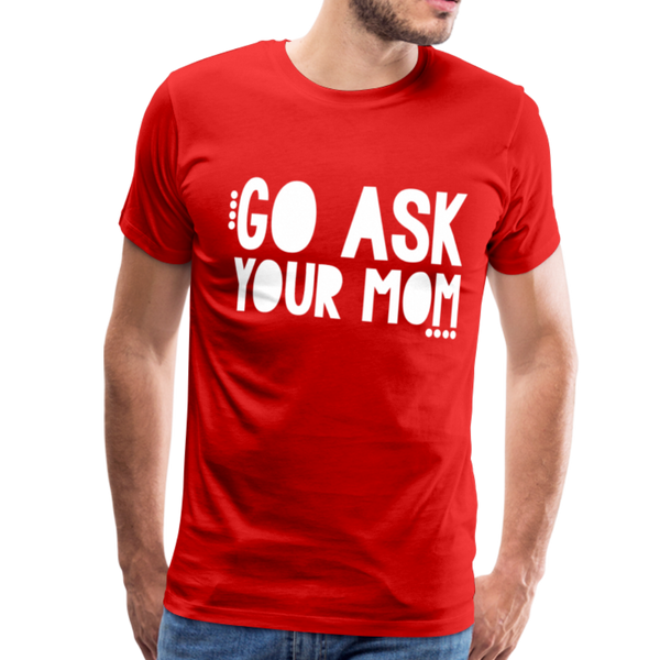 Go Ask Your Mom Men's Premium T-Shirt - red